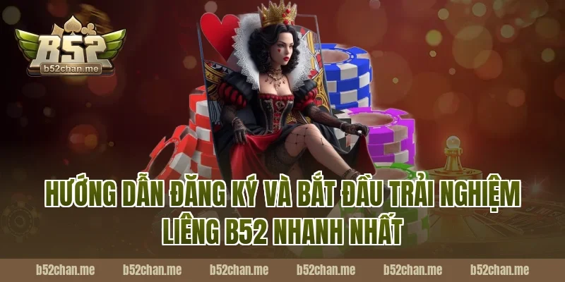 Hướng Dẫn Đăng Ký Và Bắt Đầu Trải Nghiệm Liêng B52 Nhanh Nhất